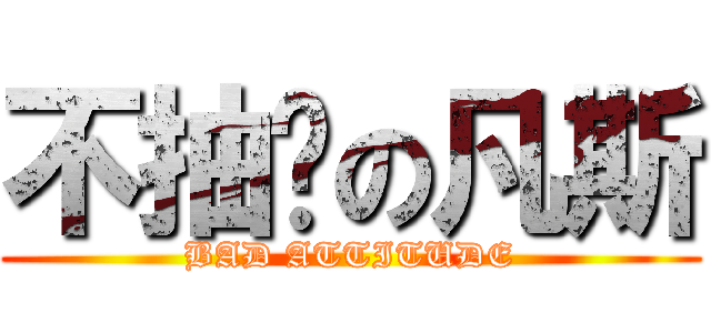 不抽菸の凡斯 (BAD ATTITUDE)