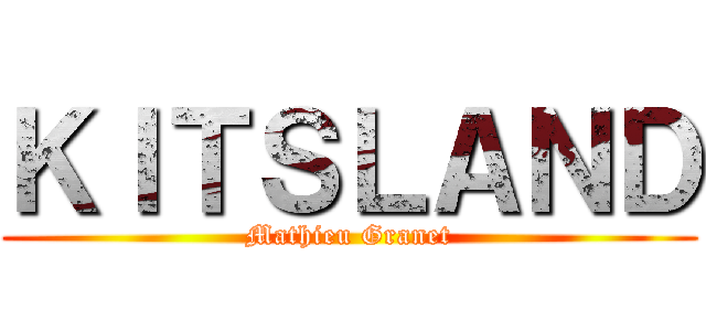 ＫＩＴＳＬＡＮＤ (Mathieu Granet)