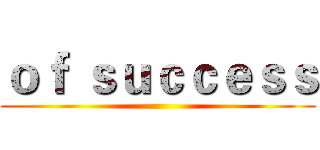 ｏｆ ｓｕｃｃｅｓｓ ()