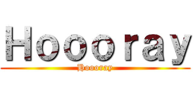 Ｈｏｏｏｒａｙ (Hoooray)