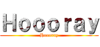 Ｈｏｏｏｒａｙ (Hoooray)