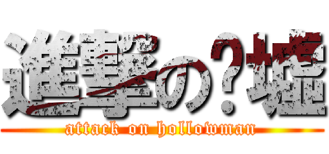 進撃の归墟 (attack on hollowman)