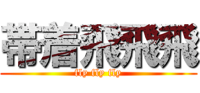 帯着飛飛飛 (fly fly fly)