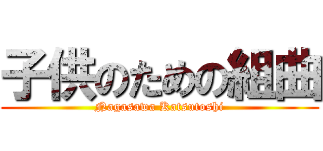 子供のための組曲 (Nagasawa Katsutoshi)