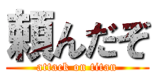 頼んだぞ (attack on titan)