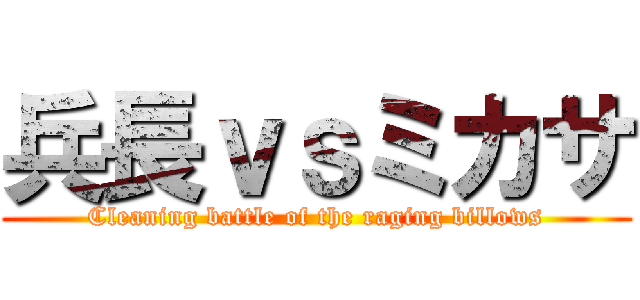 兵長ｖｓミカサ (Cleaning battle of the raging billows)