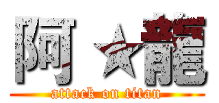 阿 ★龍 (attack on titan)