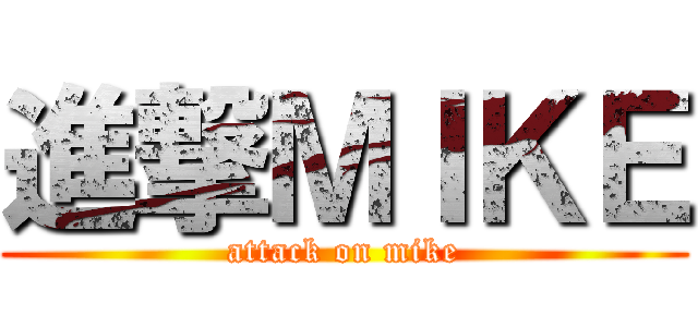進撃ＭＩＫＥ (attack on mike)