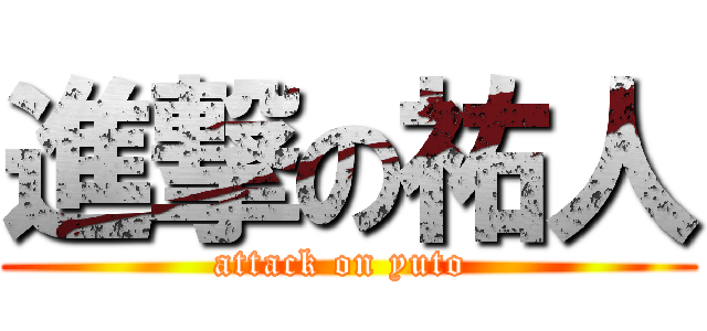 進撃の祐人 (attack on yuto )
