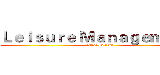 Ｌｅｉｓｕｒｅ Ｍａｎａｇｅｍｅｎｔ  (attack on titan)