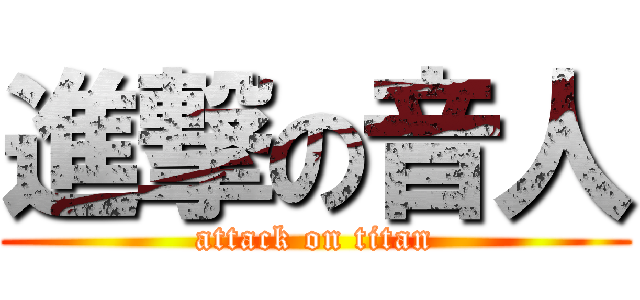 進撃の音人 (attack on titan)