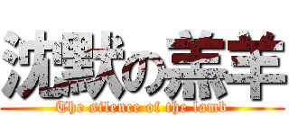 沈默の羔羊 (The silence of the lamb)