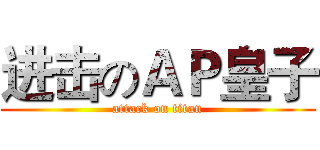 进击のＡＰ皇子 (attack on titan)