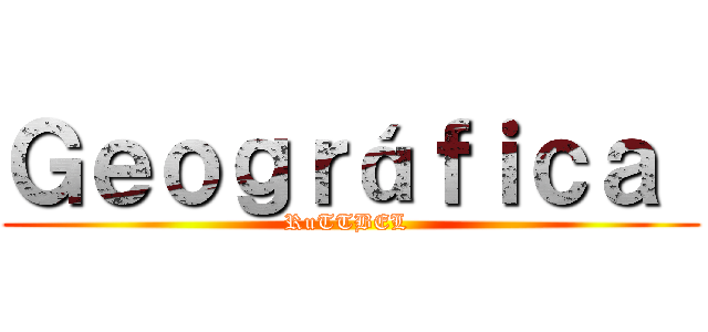 Ｇｅｏｇｒáｆｉｃａ  (RuTTBEL )