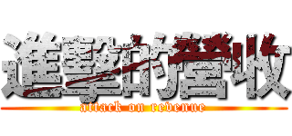 進擊的營收 (attack on revenue)