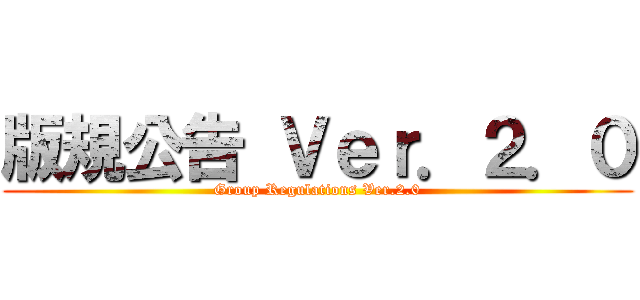 版規公告 Ｖｅｒ．２．０ (Group Regulations Ver.2.0)