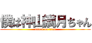 僕は神山満月ちゃん (attack on titan)