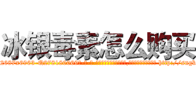 冰银毒素怎么购买 (冰银毒素怎么购买【电-186x2687x6963-Q278180069元-吉-药-业】我们做的是长期生意,靠的是老客户长期支持 http://sngk.net/tEW6IE
)