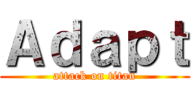 Ａｄａｐｔ (attack on titan)