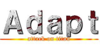 Ａｄａｐｔ (attack on titan)