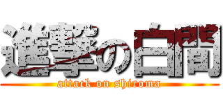 進撃の白間 (attack on shiroma)