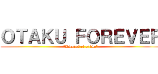 ＯＴＡＫＵ ＦＯＲＥＶＥＲ ("Amanos el anime")