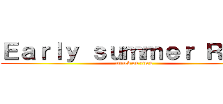 Ｅａｒｌｙ ｓｕｍｍｅｒ Ｒａｉｎ (attack on titan)