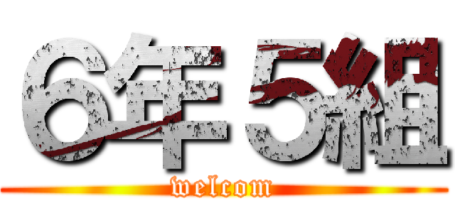 ６年５組 (welcom)