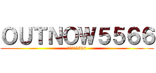 ＯＵＴＮＯＷ５５６６ (出去現在5566)