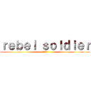ｒｅｂｅｌ ｓｏｌｄｉｅｒ (反乱兵士)
