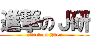 進撃のＪ研 (attack on Jken)