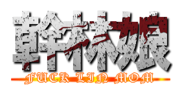 幹林娘 (FUCK LIN MOM)