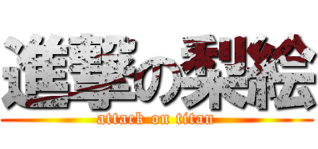 進撃の梨絵 (attack on titan)