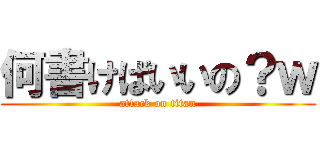 何書けばいいの？ｗ (attack on titan)