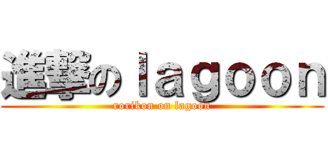 進撃のｌａｇｏｏｎ (rorikon on lagoon)