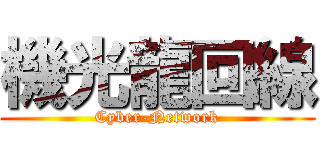 機光龍回線 (Cyber-Network)