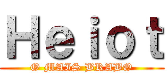 Ｈｅｉｏｔ (O MAIS BRABO)