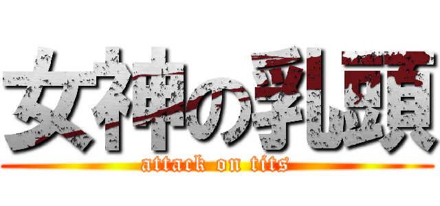 女神の乳頭 (attack on tits)