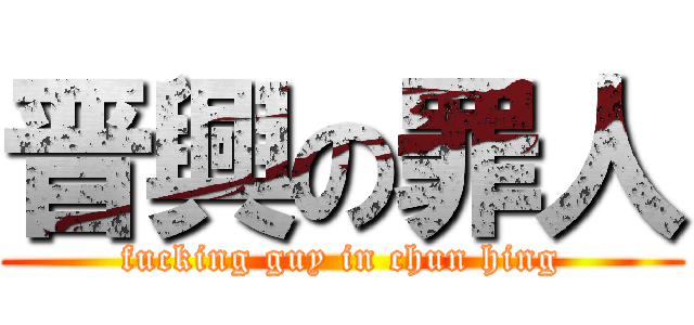 晋興の罪人 (fucking guy in chun hing)
