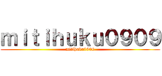 ｍｉｔｉｈｕｋｕ０９０９ (mitihuku0909)