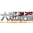 六班最强 (Liu ban zui qiang)