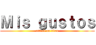 Ｍｉｓ ｇｕｓｔｏｓ (attack on titan)