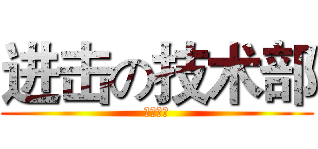 进击の技术部 (绝赞放送)