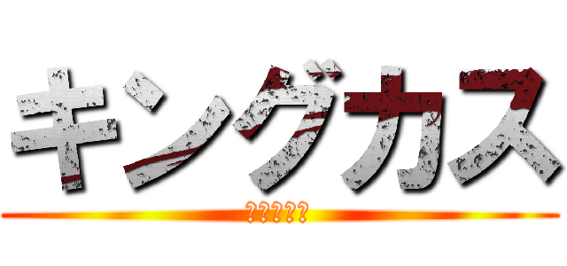 キングカス (キングカス)