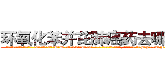 环氧化苯并芘肺癌药去哪里买 (环氧化苯并芘肺癌药去哪里买【电-186x2687x6963-Q278180069元-吉-药-业】我们做的是长期生意,靠的是老客户长期支持 http://sngk.net/0ELdof
)