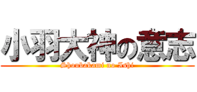 小羽大神の意志 (Shoubakami no Ishi)