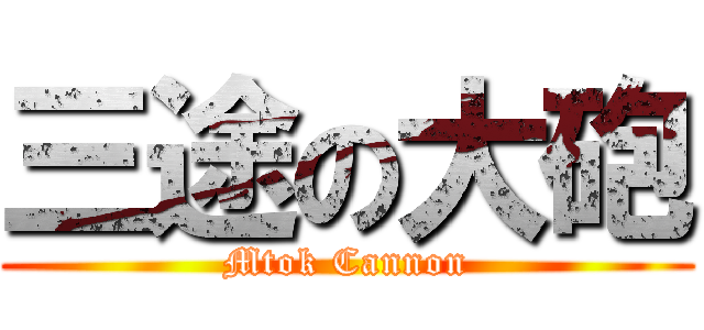 三途の大砲 (Mtok Cannon)