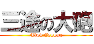 三途の大砲 (Mtok Cannon)