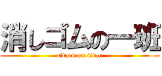 消しゴムの一班 (attack on titan)