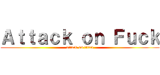 Ａｔｔａｃｋ ｏｎ Ｆｕｃｋ (attack on titan)
